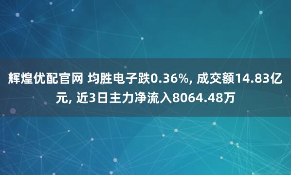 辉煌优配官网 均胜电子跌0.36%, 成交额14.83亿元, 近3日主力净流入8064.48万